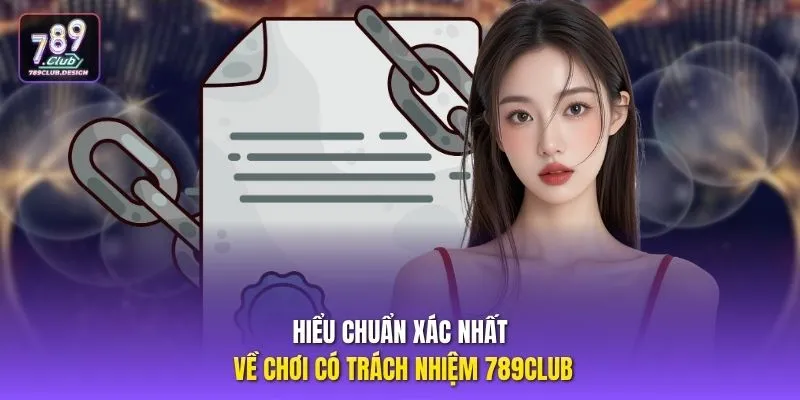 Hiểu chuẩn xác nhất về chơi có trách nhiệm 789CLUB 