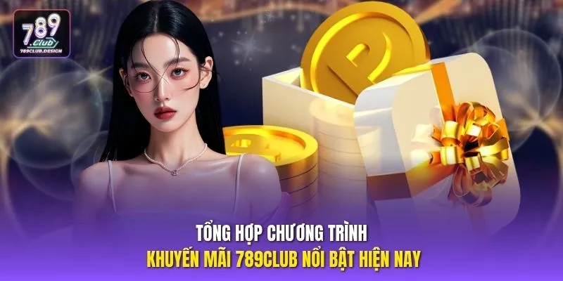 Tổng hợp chương trình khuyến mãi 789CLUB nổi bật hiện nay